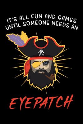 It's all Fun and Games until someone needs an Eyepatch: 6x9 Funny Dot Grid Composition Notebook for Pirates and Funny People