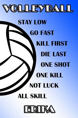 Volleyball Stay Low Go Fast Kill First Die Last One Shot One Kill Not Luck All Skill Erika: College Ruled Composition Book Blue and White School Color