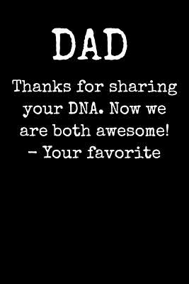 DAD Thanks For Sharing Your DNA. Now We Are Both Awesome! - Your Favorite: A thoughtful gratitude keepsake memoirs composition log book.