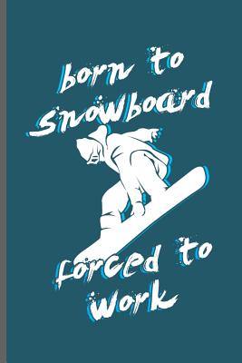 Born to Snowboard Forced to work: Winter Sports Snowboarding, Skiing notebooks gift (6x9) Dot Grid notebook to write in