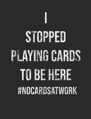 I Stopped Playing Cards To Be Here #NoCardsAtWork: 7.44 x 9.69 100 pages 50 sheets Composition Notebook College Ruled Book