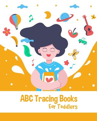 ABC Tracing Books For Toddlers: Preschoolers And Kids. Coloring And Letter Tracing Book, Practice For Kids, Ages 3-5, Alphabet Writing Practic