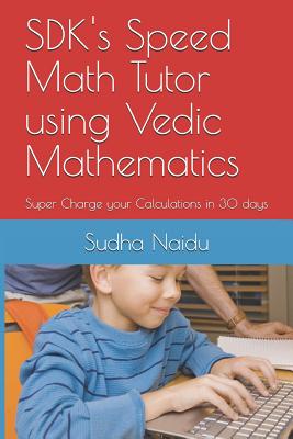 SDK's Speed Math Tutor using Vedic Mathematics: Super Charge your Calculations in 30 days