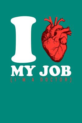 I my Job (I'm A Doctor): 6x9 Notebook, 100 Pages Ruled, joke original appreciation gag gift for graduation, college, high school, Funny congrat