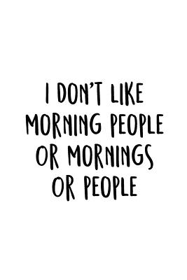 I Don't Like Morning People Or Mornings Or People: An Irreverent Snarky Humorous Sarcastic Funny Office Coworker & Boss Congratulation Appreciation Gr