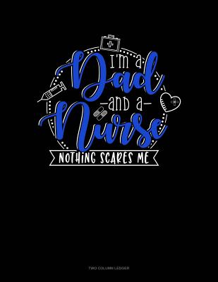 I Am Dad And A Nurse Nothing Scares Me: Two Column Ledger