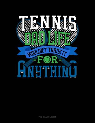 Tennis Dad Life Wouldn't Trade It For Anything: Two Column Ledger