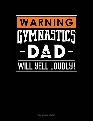 Warning! Gymnastics Dad Will Yell Loudly!: Two Column Ledger