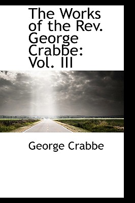 The Works of the REV. George Crabbe: Vol. III