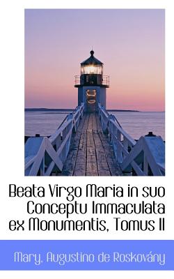 Beata Virgo Maria in Suo Conceptu Immaculata Ex Monumentis, Tomus II