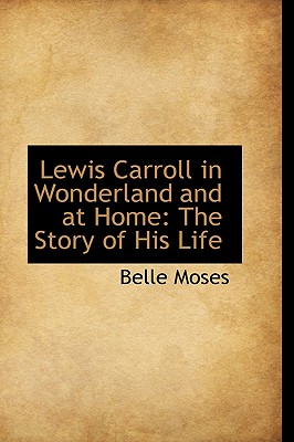 Lewis Carroll in Wonderland and at Home: The Story of His Life