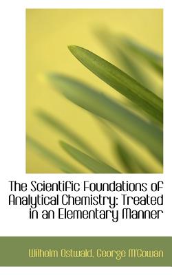 The Scientific Foundations of Analytical Chemistry: Treated in an Elementary Manner