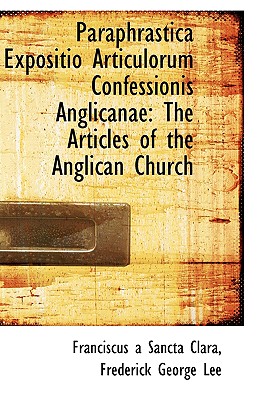 Paraphrastica Expositio Articulorum Confessionis Anglicanae: The Articles of the Anglican Church