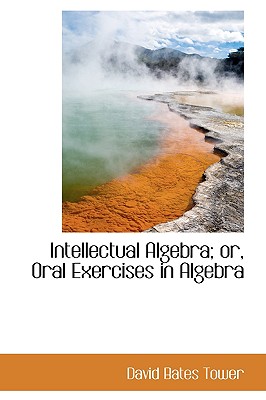 Intellectual Algebra; Or, Oral Exercises in Algebra