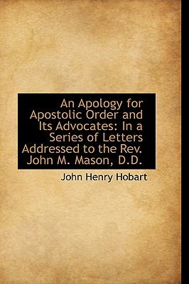 An Apology for Apostolic Order and Its Advocates: In a Series of Letters Addressed to the REV. John