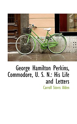 George Hamilton Perkins, Commodore, U. S. N.: His Life and Letters