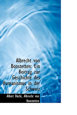 Albrecht Von Bonstetten: Ein Beitrag Zur Geschichte Des Humanismus in Der Schweiz