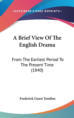 A Brief View Of The English Drama: From The Earliest Period To The Present Time (1840)