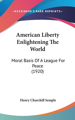 American Liberty Enlightening The World: Moral Basis Of A League For Peace (1920)