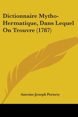 Dictionnaire Mytho-Hermatique, Dans Lequel On Trouvre (1787)