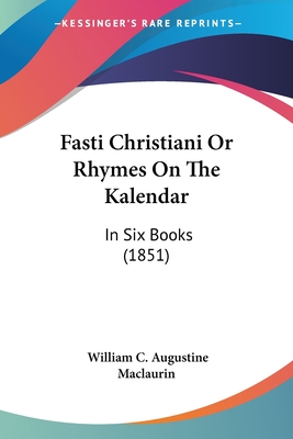 Fasti Christiani Or Rhymes On The Kalendar: In Six Books (1851)