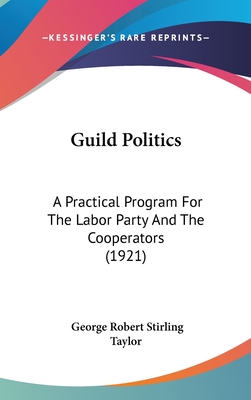 Guild Politics: A Practical Program For The Labor Party And The Cooperators (1921)
