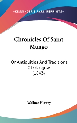 Chronicles Of Saint Mungo: Or Antiquities And Traditions Of Glasgow (1843)