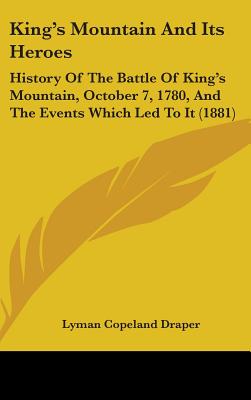 King's Mountain And Its Heroes: History Of The Battle Of King's Mountain, October 7, 1780, And The Events Which Led To It (1881)