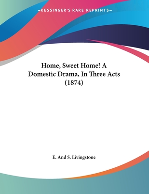 Home, Sweet Home! A Domestic Drama, In Three Acts (1874)