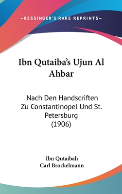 Ibn Qutaiba's Ujun Al Ahbar: Nach Den Handscriften Zu Constantinopel Und St. Petersburg (1906)