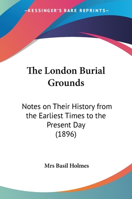 The London Burial Grounds: Notes on Their History from the Earliest Times to the Present Day (1896)