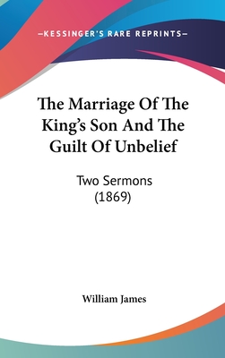 The Marriage Of The King's Son And The Guilt Of Unbelief: Two Sermons (1869)