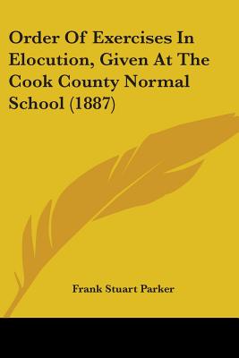 Order Of Exercises In Elocution, Given At The Cook County Normal School (1887)