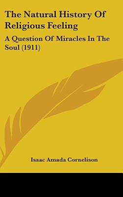 The Natural History Of Religious Feeling: A Question Of Miracles In The Soul (1911)