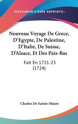 Nouveau Voyage de Grece, D'Egypte, de Palestine, D'Italie, de Suisse, D'Alsace, Et Des Pais-Bas: Fait En 1721-23 (1724)