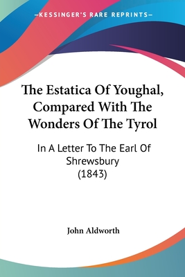 The Estatica Of Youghal, Compared With The Wonders Of The Tyrol: In A Letter To The Earl Of Shrewsbury (1843)