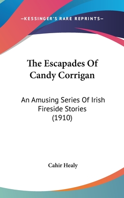The Escapades Of Candy Corrigan: An Amusing Series Of Irish Fireside Stories (1910)