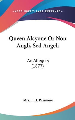Queen Alcyone Or Non Angli, Sed Angeli: An Allegory (1877)