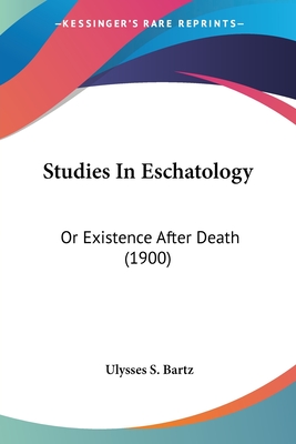 Studies In Eschatology: Or Existence After Death (1900)