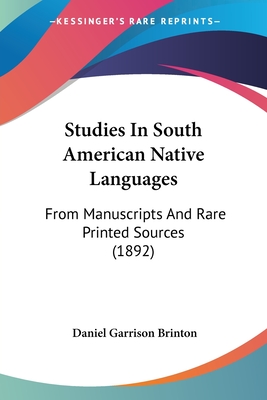 Studies In South American Native Languages: From Manuscripts And Rare Printed Sources (1892)