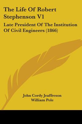 The Life Of Robert Stephenson V1: Late President Of The Institution Of Civil Engineers (1866)