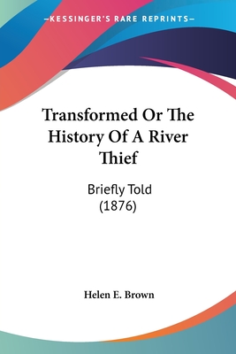 Transformed Or The History Of A River Thief: Briefly Told (1876)