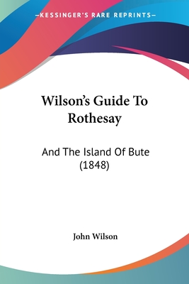 Wilson's Guide To Rothesay: And The Island Of Bute (1848)