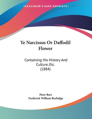 Ye Narcissus Or Daffodil Flower: Containing His History And Culture, Etc. (1884)
