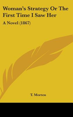 Woman's Strategy or the First Time I Saw Her: A Novel (1867)