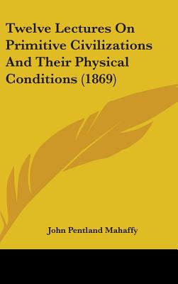 Twelve Lectures on Primitive Civilizations and Their Physical Conditions (1869)