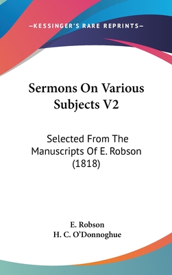 Sermons on Various Subjects V2: Selected from the Manuscripts of E. Robson (1818)
