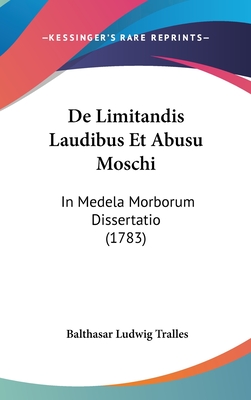 de Limitandis Laudibus Et Abusu Moschi: In Medela Morborum Dissertatio (1783)