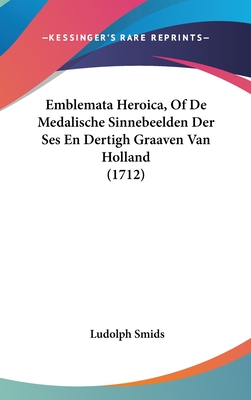 Emblemata Heroica, of de Medalische Sinnebeelden Der Ses En Dertigh Graaven Van Holland (1712)