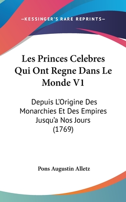 Les Princes Celebres Qui Ont Regne Dans Le Monde V1: Depuis L'Origine Des Monarchies Et Des Empires Jusqu'a Nos Jours (1769)